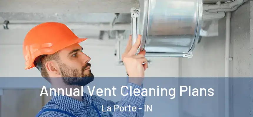 Annual Vent Cleaning Plans La Porte - IN
