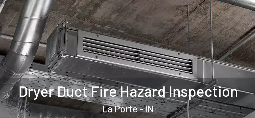 Dryer Duct Fire Hazard Inspection La Porte - IN