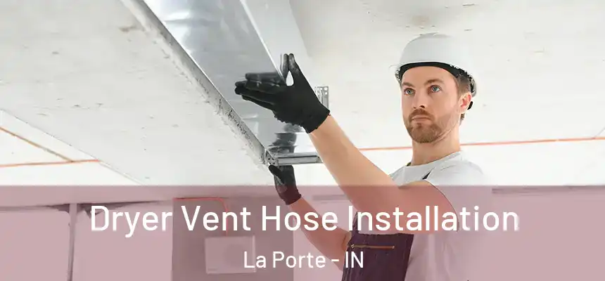 Dryer Vent Hose Installation La Porte - IN