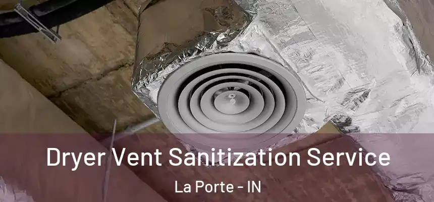 Dryer Vent Sanitization Service La Porte - IN