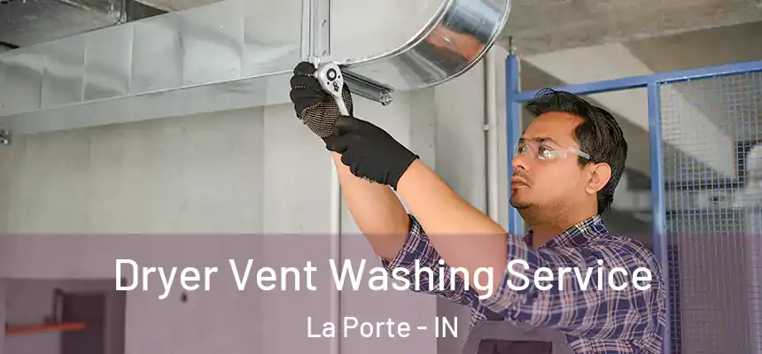 Dryer Vent Washing Service La Porte - IN