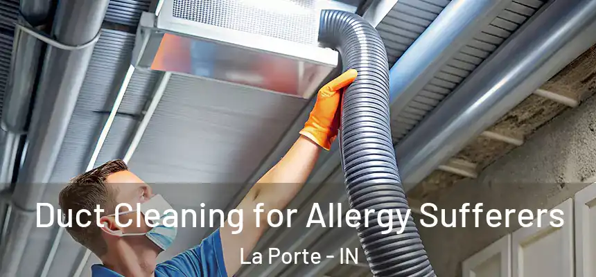 Duct Cleaning for Allergy Sufferers La Porte - IN