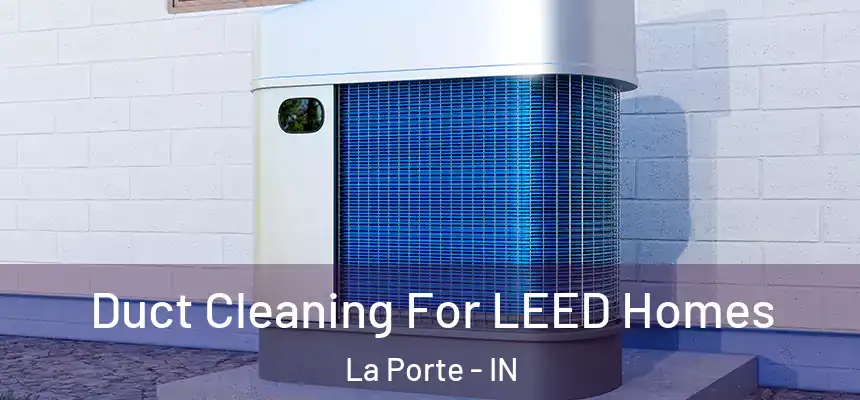 Duct Cleaning For LEED Homes La Porte - IN