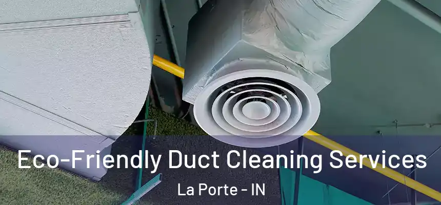 Eco-Friendly Duct Cleaning Services La Porte - IN