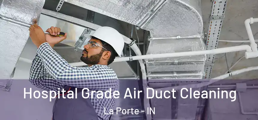 Hospital Grade Air Duct Cleaning La Porte - IN