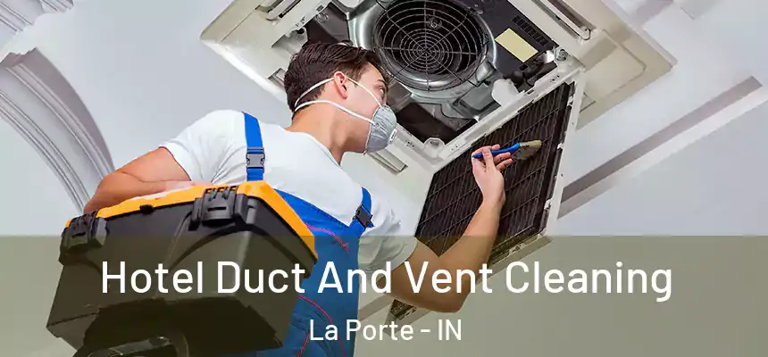 Hotel Duct And Vent Cleaning La Porte - IN