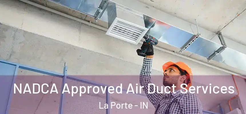 NADCA Approved Air Duct Services La Porte - IN