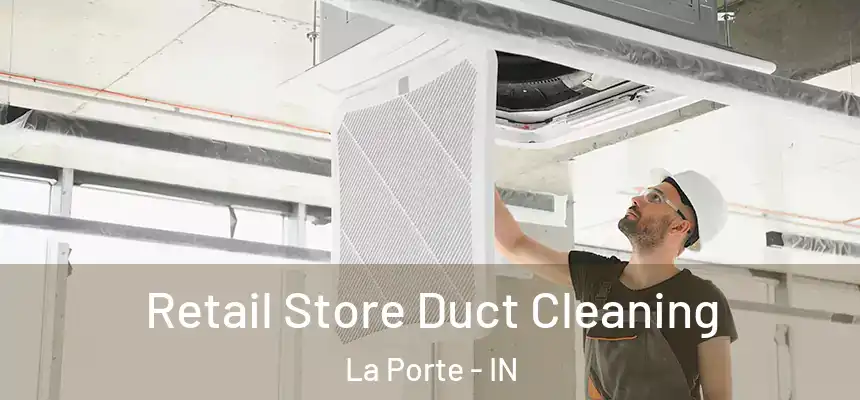Retail Store Duct Cleaning La Porte - IN