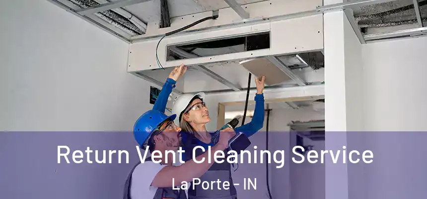 Return Vent Cleaning Service La Porte - IN