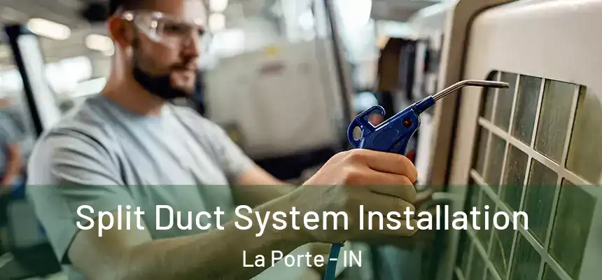 Split Duct System Installation La Porte - IN