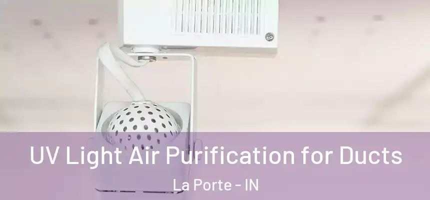 UV Light Air Purification for Ducts La Porte - IN