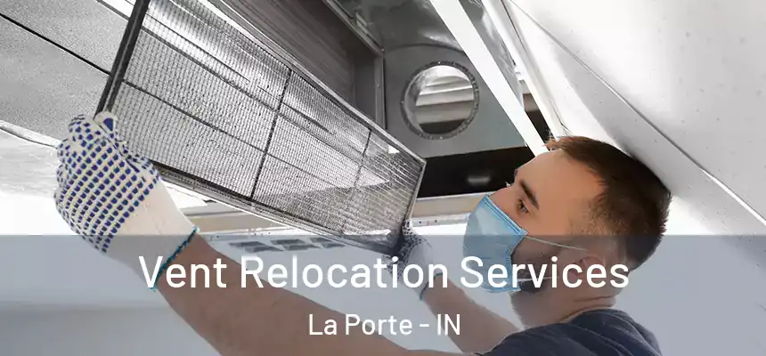 Vent Relocation Services La Porte - IN